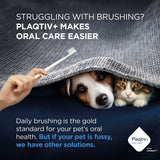 Plaqitv+ oral care makes dental hygiene easier. Daily brushing is standard, but there are alternatives for fussy pets. Plaqtiv+ logo bottom right.