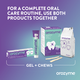 Orozyme Gel and Chews. For a complete oral care routine, use both products together.