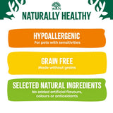 Naturally Healthy. Hypoallergenic, for sensitive pets. Grain Free, without cereals. Selected natural ingredients, no artificial flavours, colourings or antioxidants.